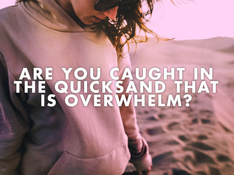 Are You Caught in the Quicksand That is Overwhelm?